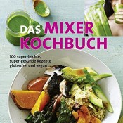 Das Mixer-Kochbuch: 100 super-leichte, super-gesunde Rezepte glutenfrei und vegan - 1